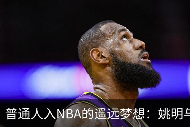 普通人入NBA的遥远梦想：姚明与隆多的身材对比